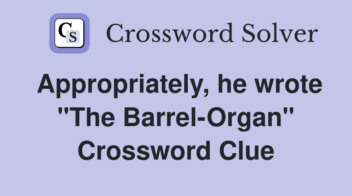 Appropriately, he wrote "The Barrel-Organ" Crossword Clue