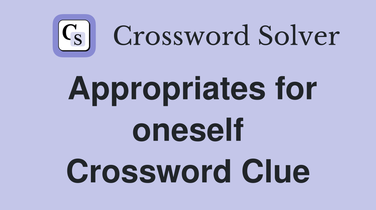 Appropriates for oneself Crossword Clue