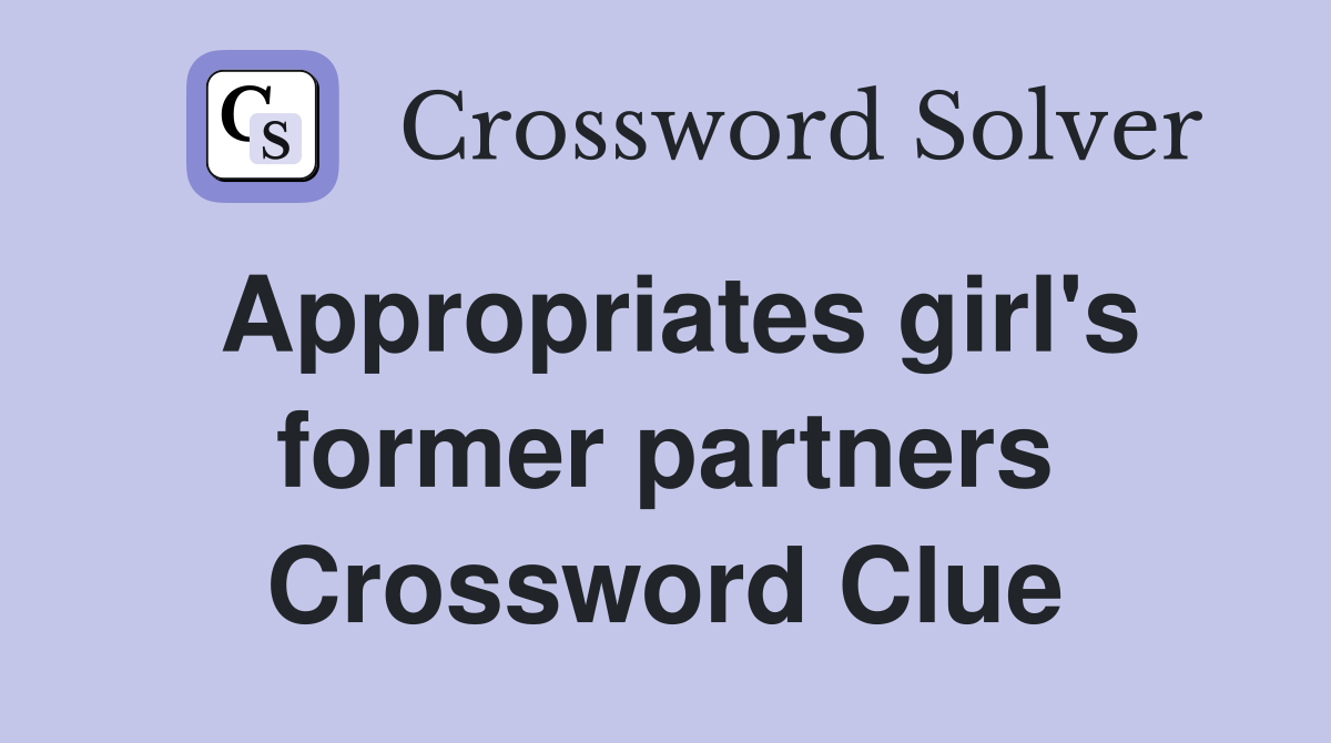 Appropriates girl's former partners Crossword Clue