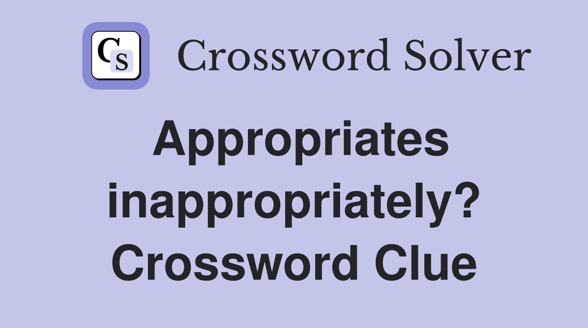 Appropriates inappropriately? Crossword Clue