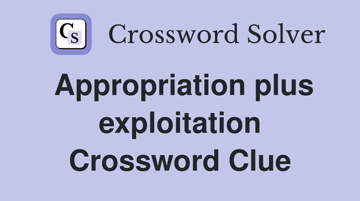 Appropriation plus exploitation Crossword Clue