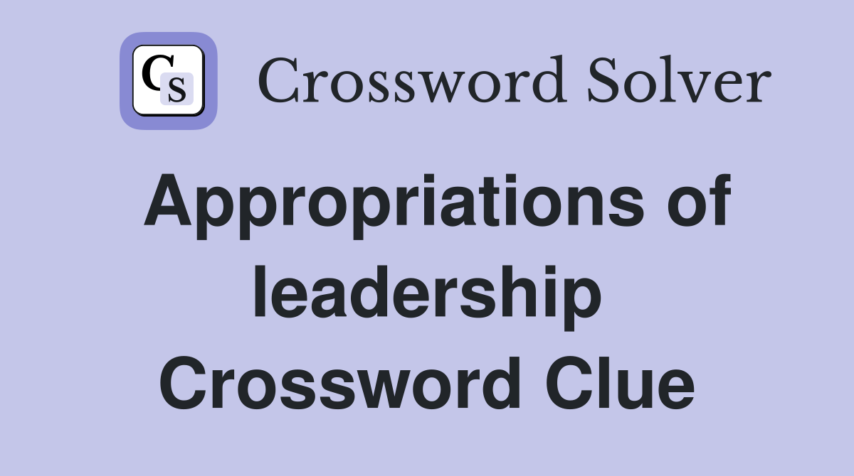 Appropriations of leadership Crossword Clue