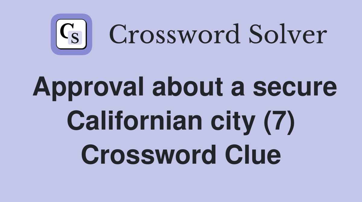 Approval about a secure Californian city (7) Crossword Clue
