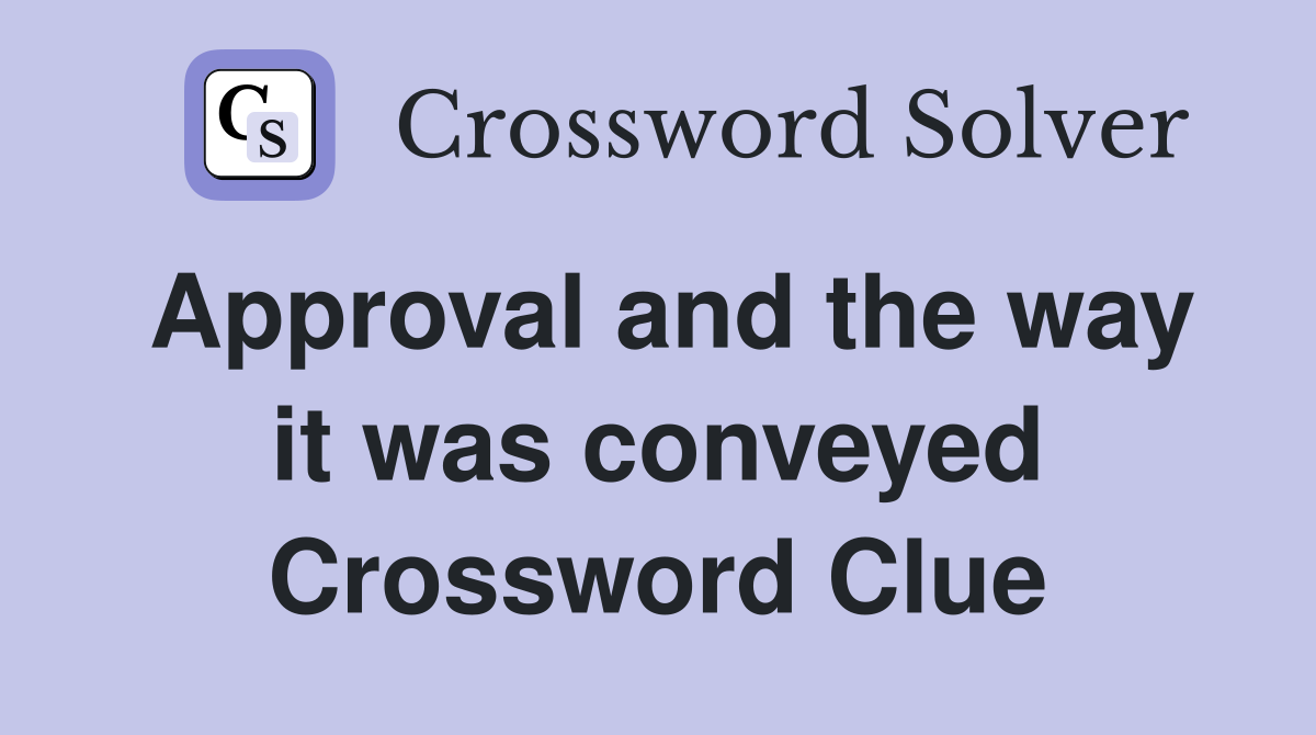 Approval and the way it was conveyed Crossword Clue