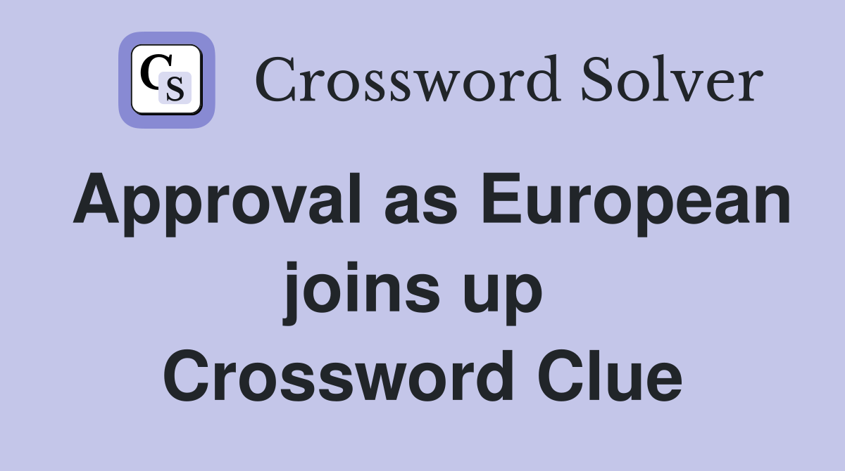 Approval as European joins up  Crossword Clue