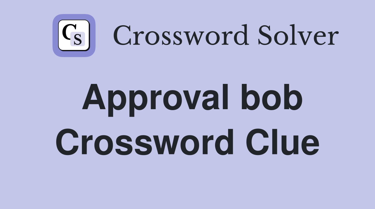 Approval bob Crossword Clue