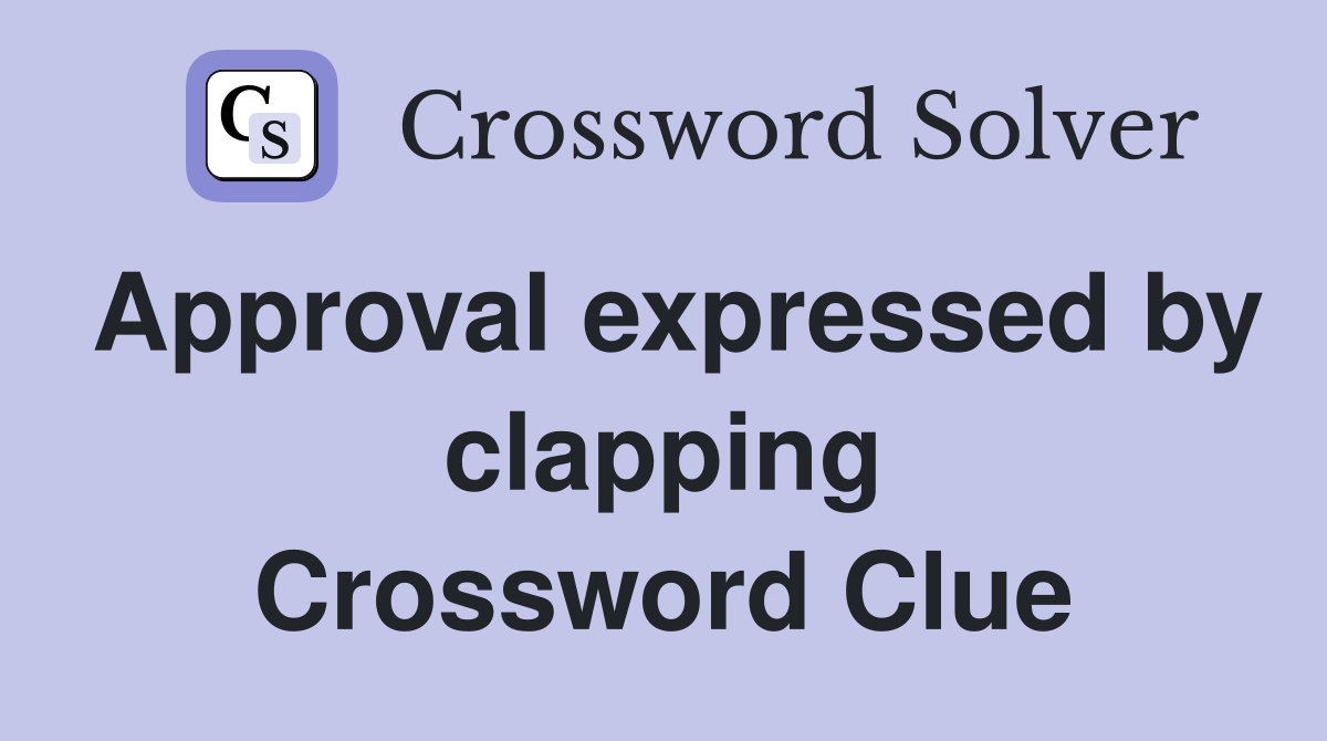 Approval expressed by clapping Crossword Clue
