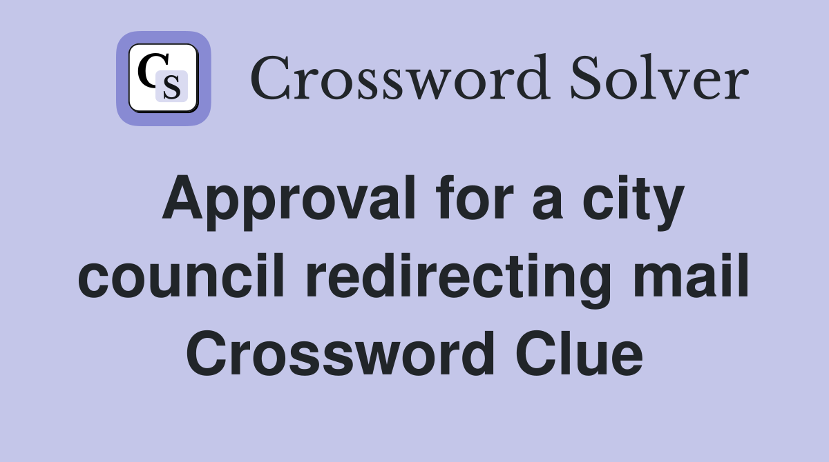 Approval for a city council redirecting mail Crossword Clue