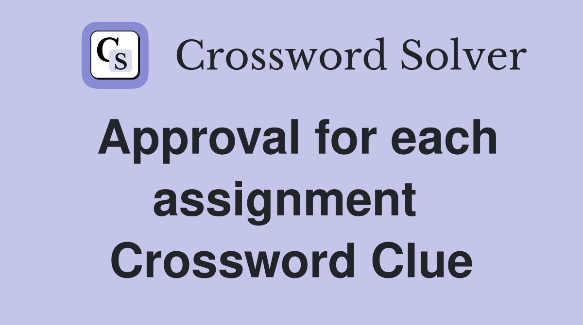 Approval for each assignment  Crossword Clue