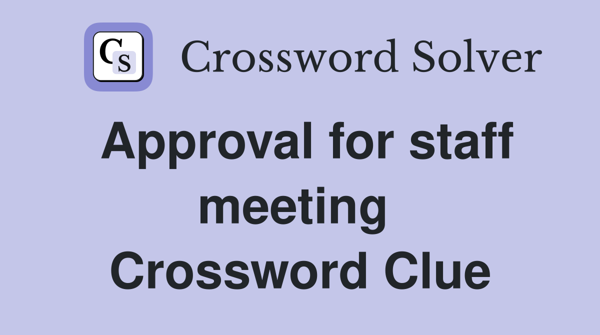 Approval for staff meeting  Crossword Clue