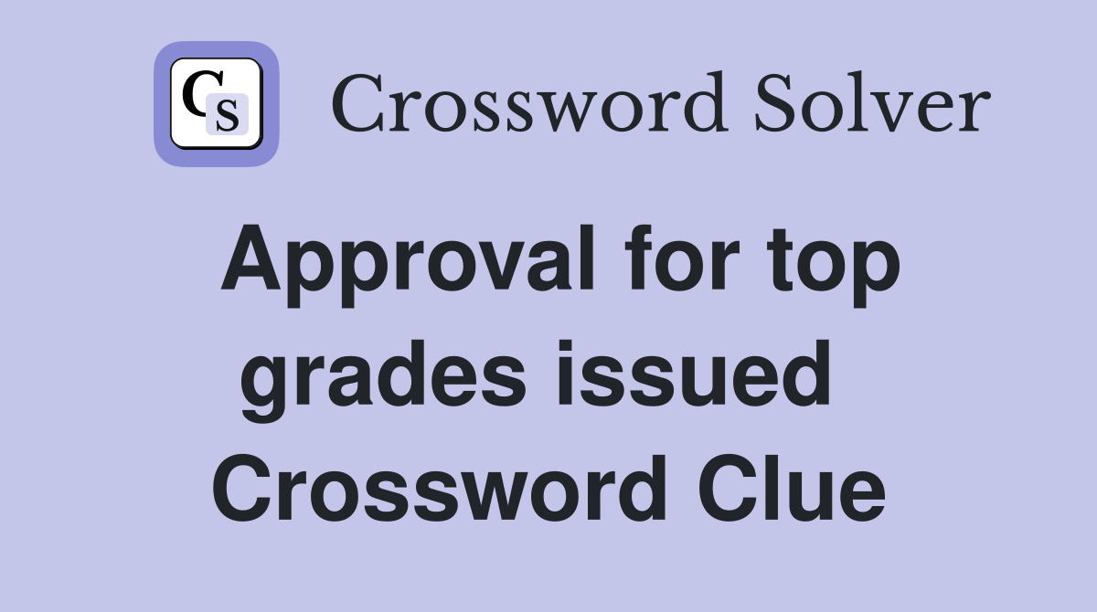 Approval for top grades issued  Crossword Clue