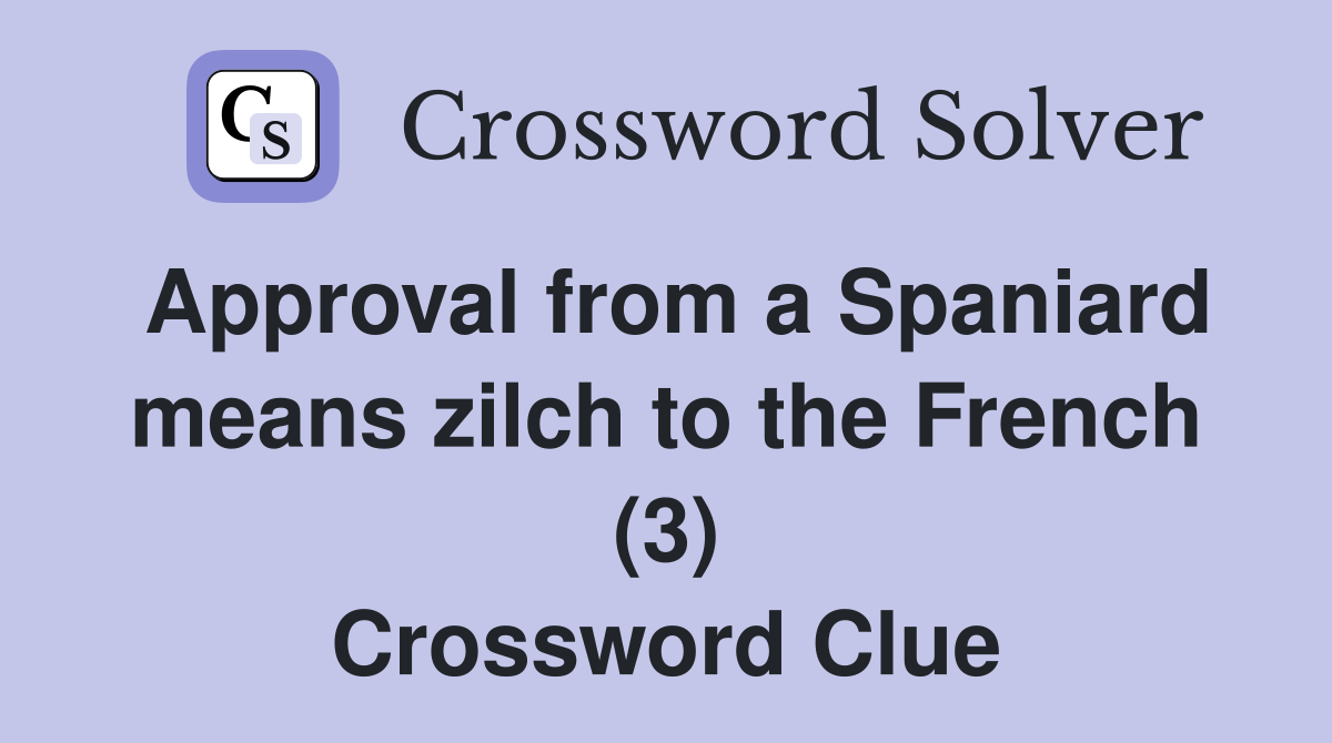 Approval from a Spaniard means zilch to the French (3) Crossword Clue