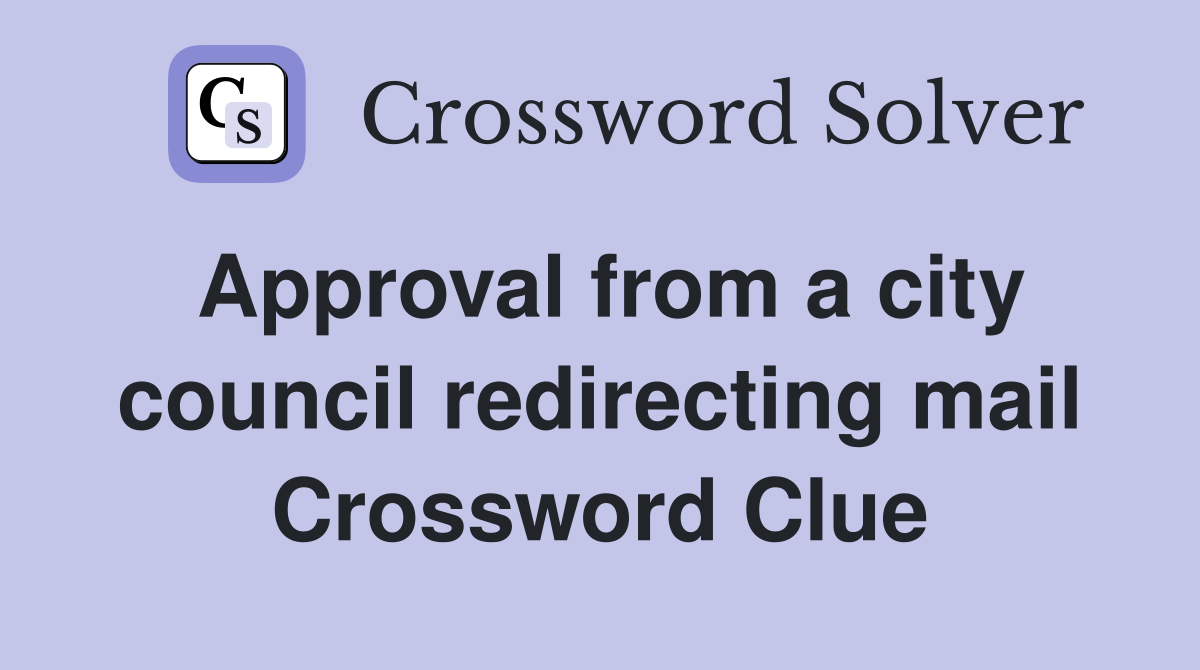 Approval from a city council redirecting mail Crossword Clue