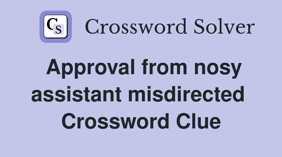 Approval from nosy assistant misdirected  Crossword Clue