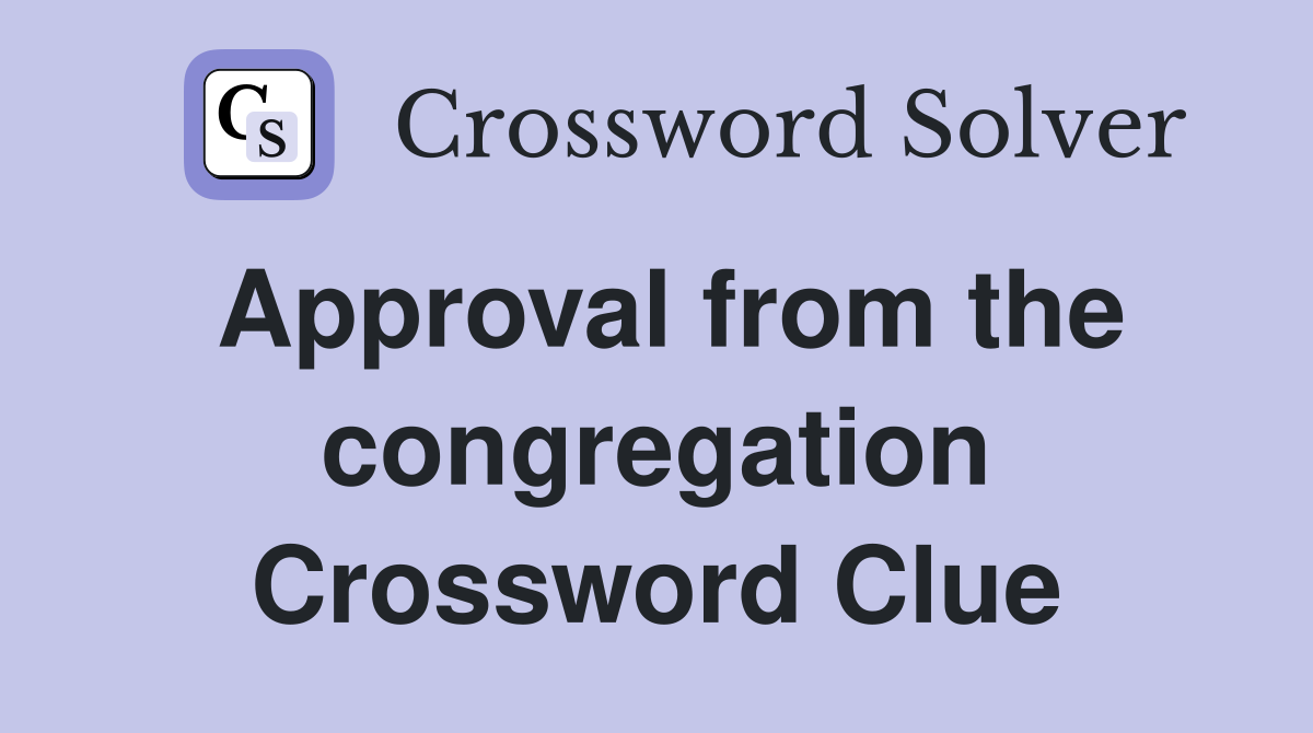 Approval from the congregation Crossword Clue