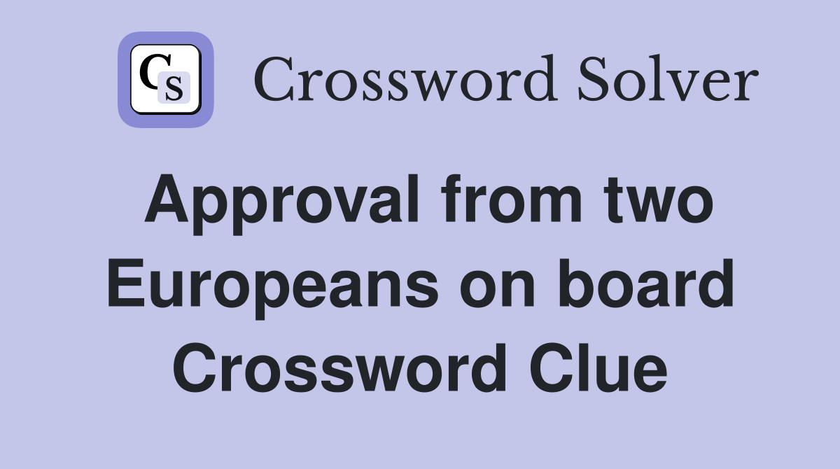 Approval from two Europeans on board Crossword Clue