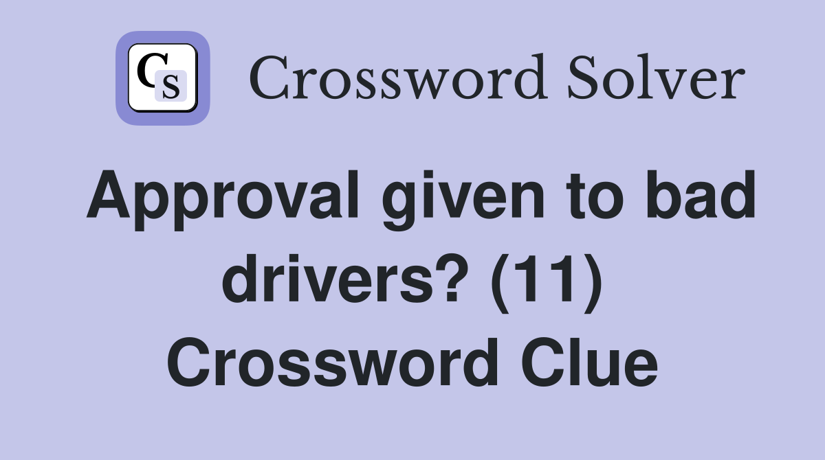 Approval given to bad drivers? (11) Crossword Clue