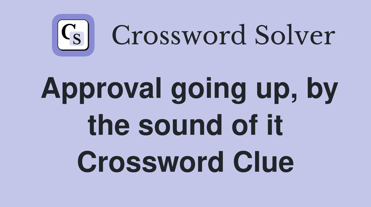 Approval going up, by the sound of it Crossword Clue