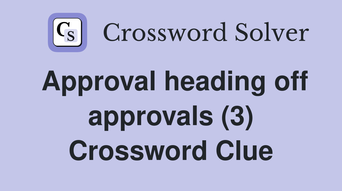 Approval heading off approvals (3) Crossword Clue