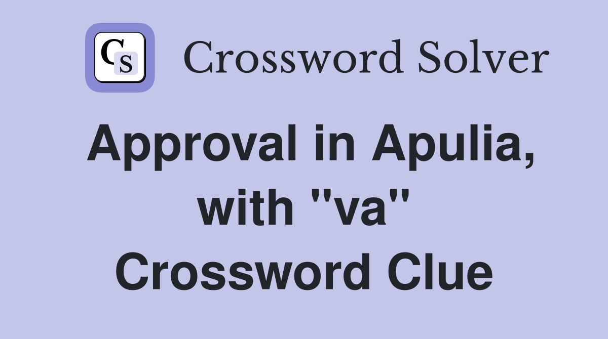 Approval in Apulia, with "va" Crossword Clue