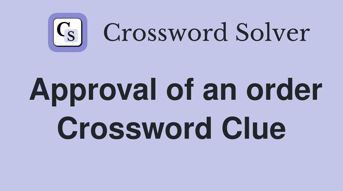 Approval of an order Crossword Clue