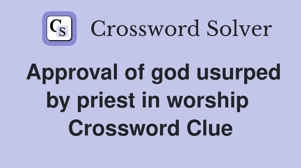 Approval of god usurped by priest in worship  Crossword Clue