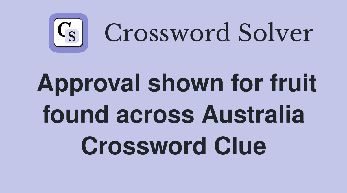 Approval shown for fruit found across Australia Crossword Clue