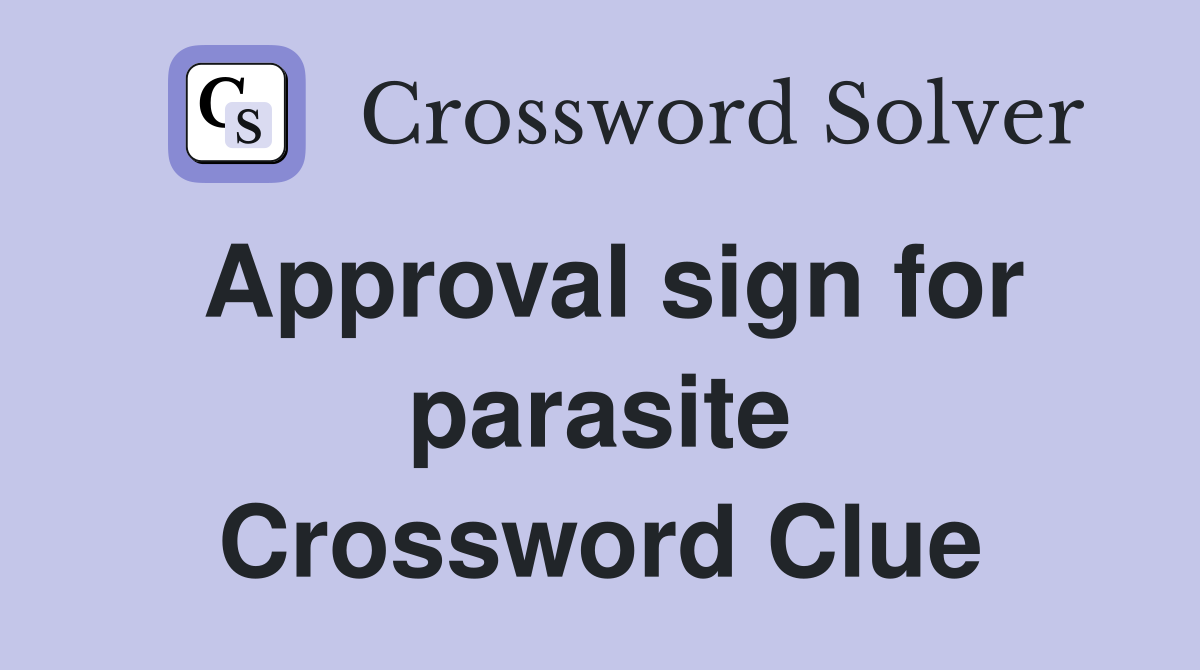 Approval sign for parasite Crossword Clue