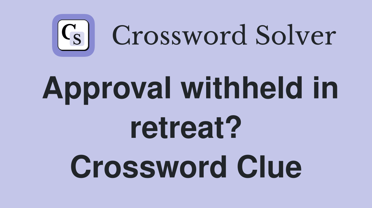 Approval withheld in retreat? Crossword Clue