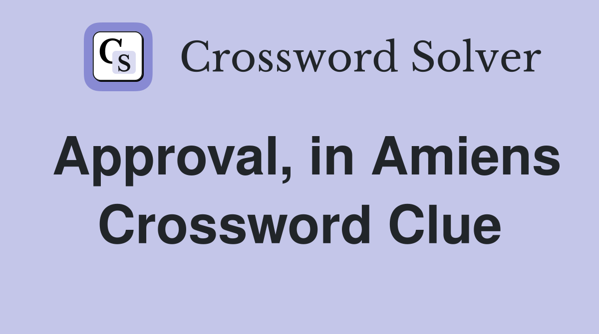 Approval, in Amiens Crossword Clue