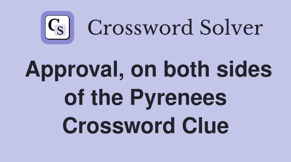 Approval, on both sides of the Pyrenees Crossword Clue
