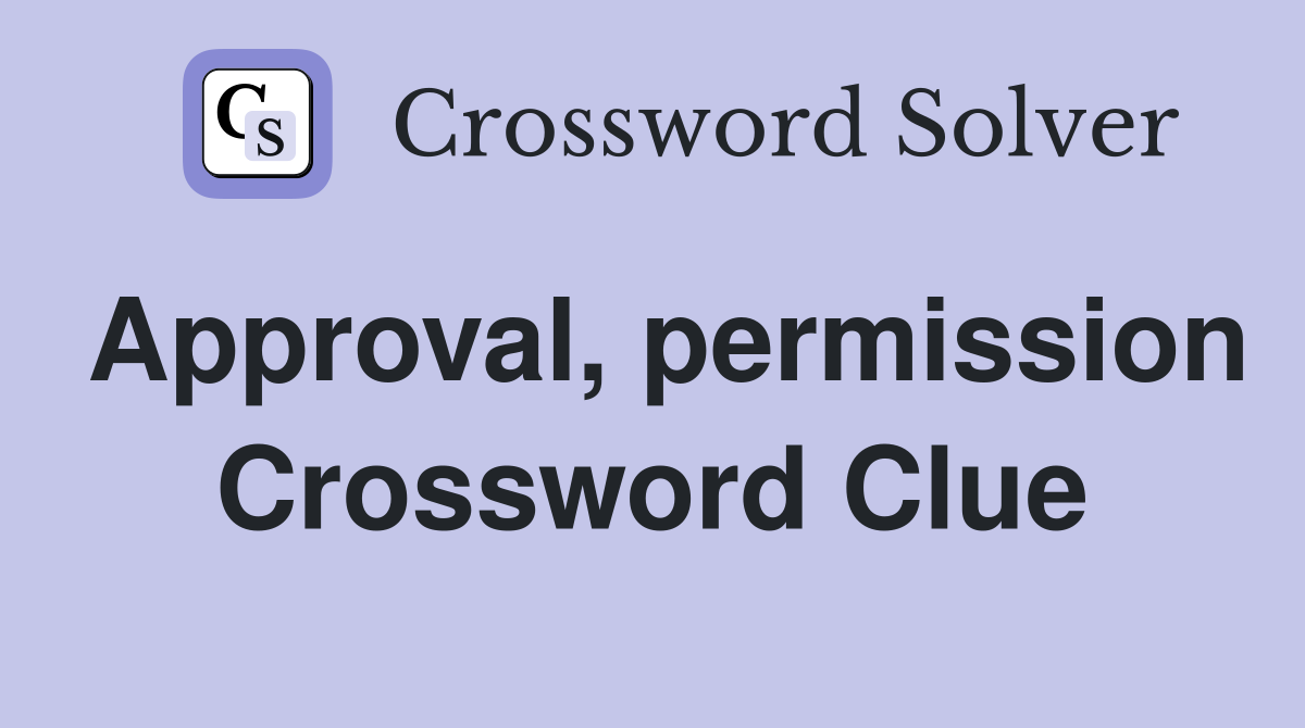 Approval, permission Crossword Clue