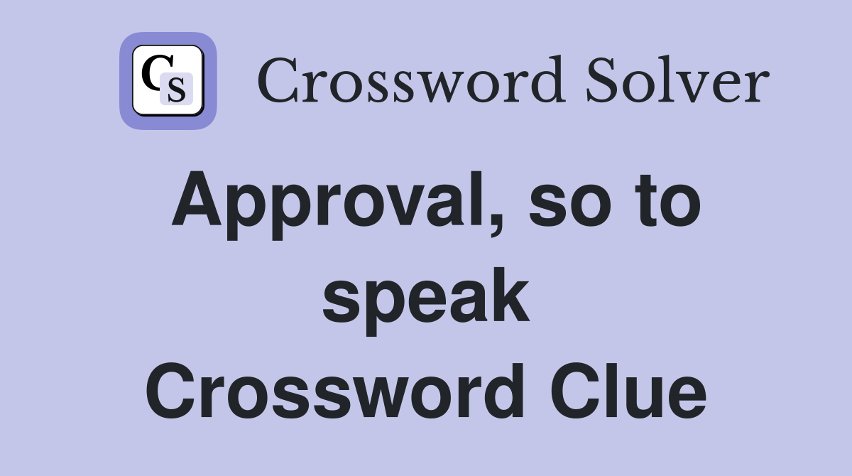 Approval, so to speak Crossword Clue