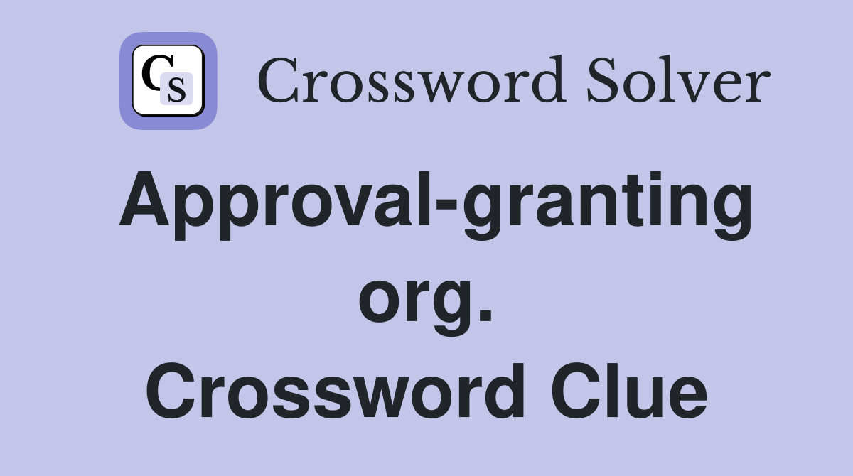 Approval-granting org. Crossword Clue