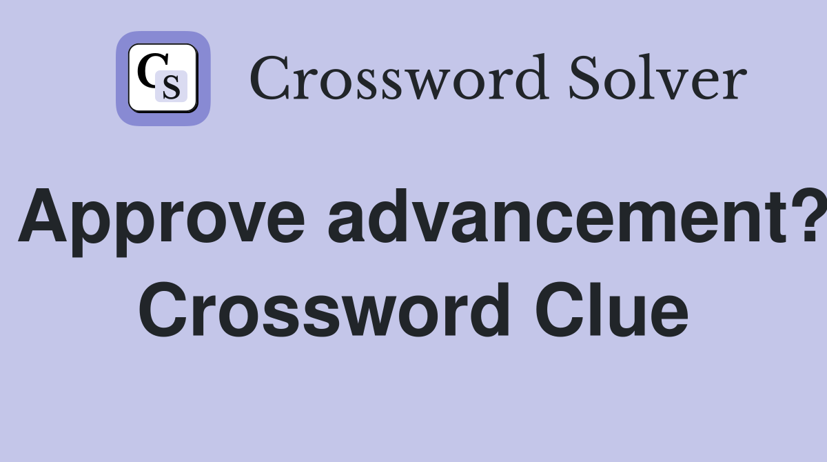 Approve advancement? Crossword Clue