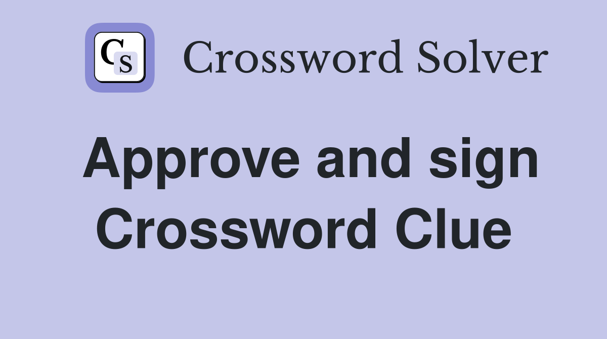Approve and sign Crossword Clue