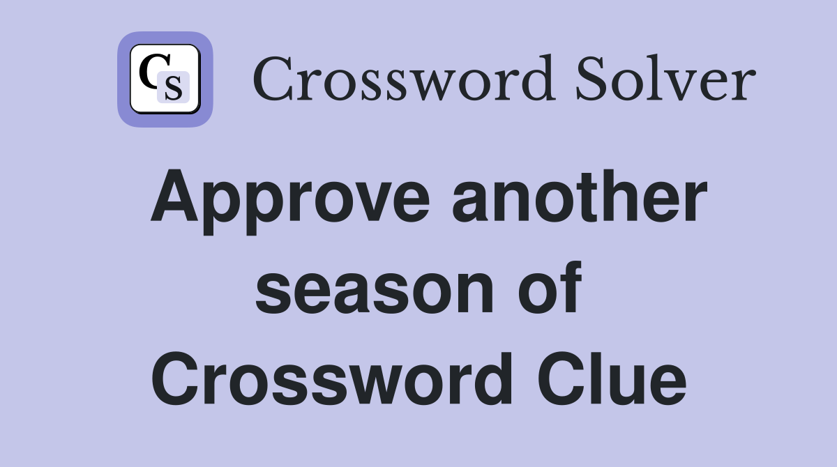 Approve another season of Crossword Clue