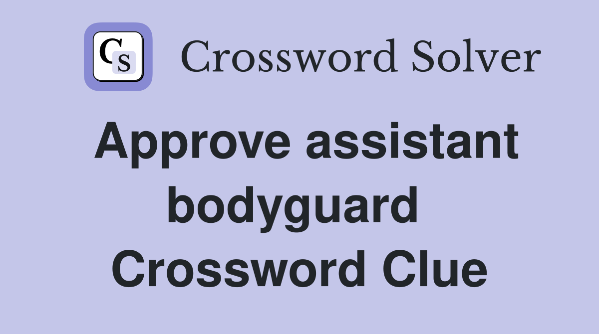 Approve assistant bodyguard  Crossword Clue