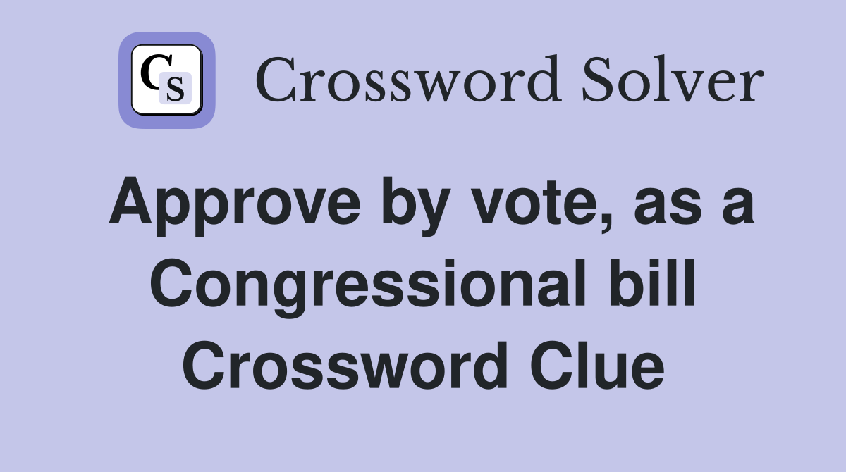 Approve by vote, as a Congressional bill Crossword Clue