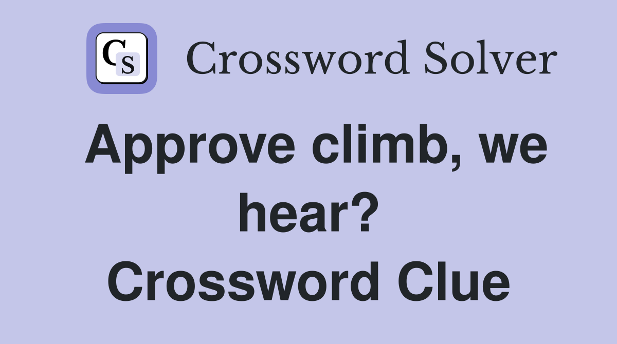 Approve climb, we hear? Crossword Clue