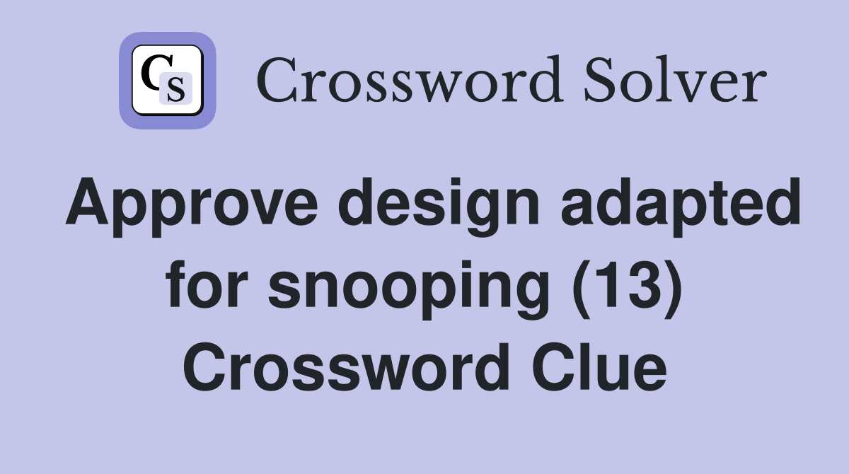 Approve design adapted for snooping (13) Crossword Clue