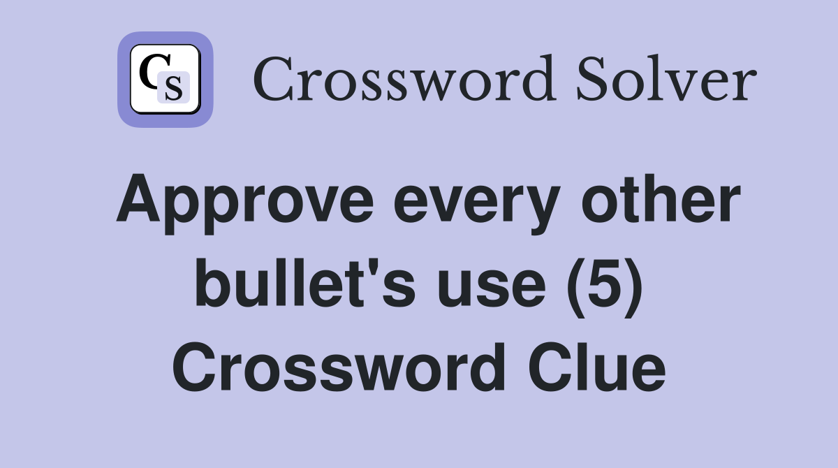 Approve every other bullet's use (5) Crossword Clue