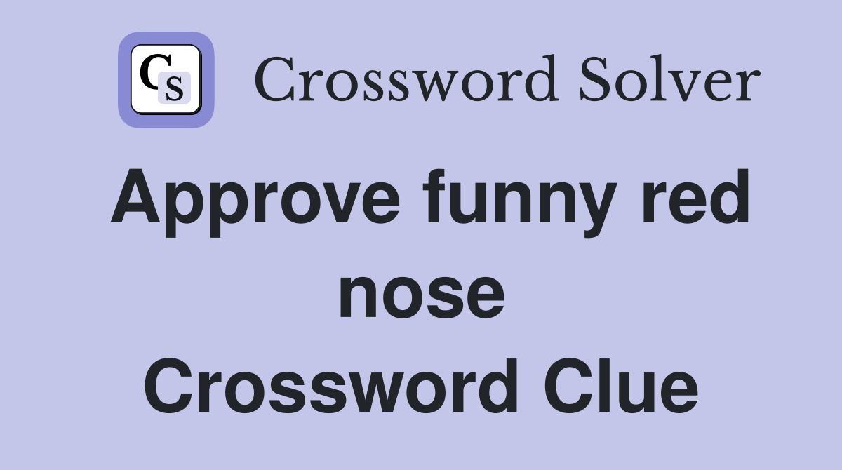 Approve funny red nose Crossword Clue