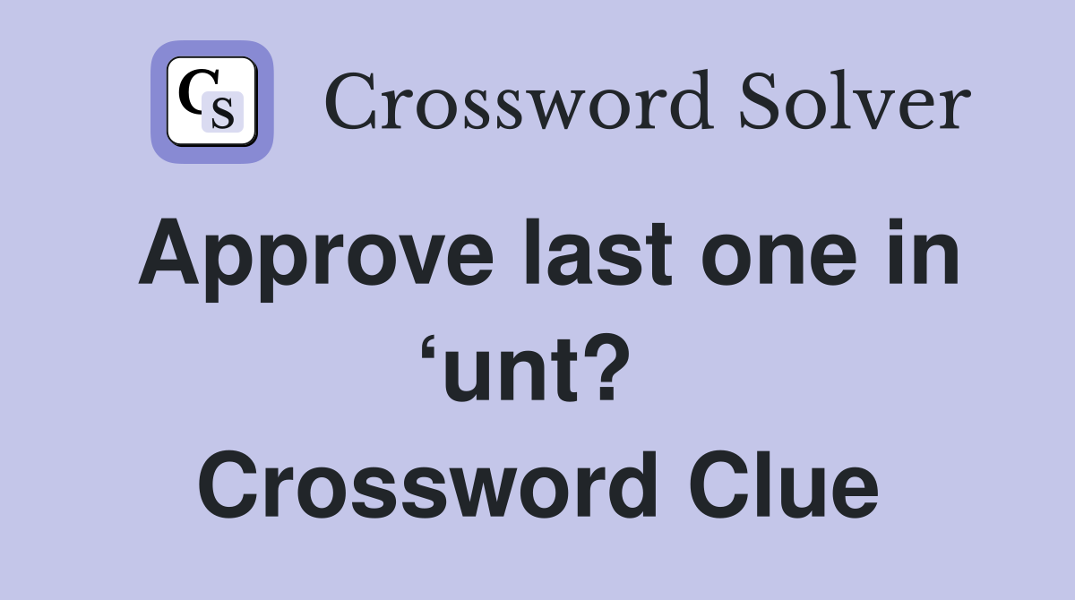 Approve last one in ‘unt?  Crossword Clue
