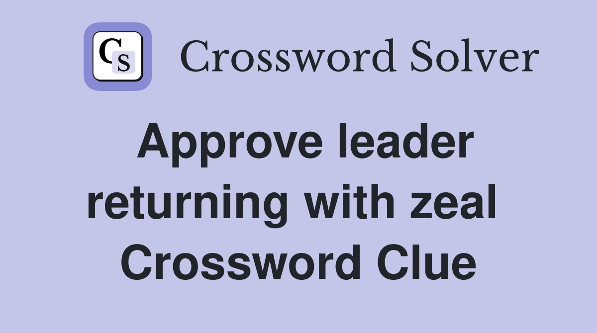 Approve leader returning with zeal  Crossword Clue