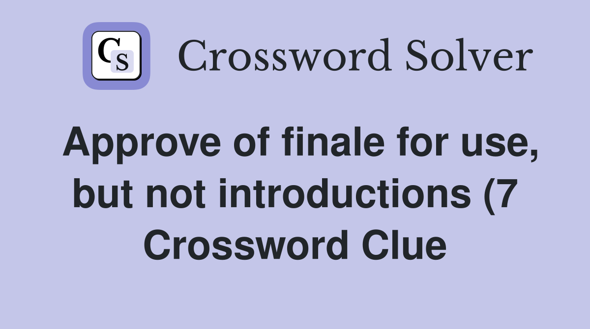 Approve of finale for use but not introductions (7) Crossword Clue Approve of finale for use but not introductions (7) Crossword Clue