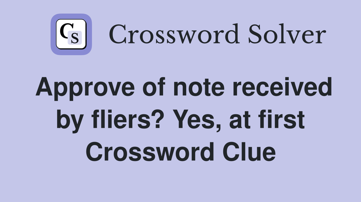 Approve of note received by fliers? Yes, at first Crossword Clue