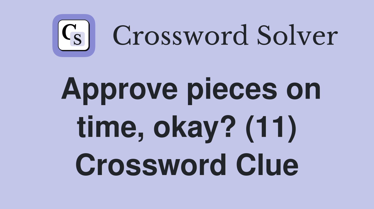 Approve pieces on time, okay? (11) Crossword Clue