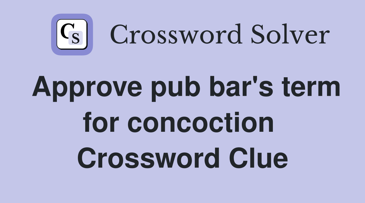 Approve pub bar's term for concoction  Crossword Clue