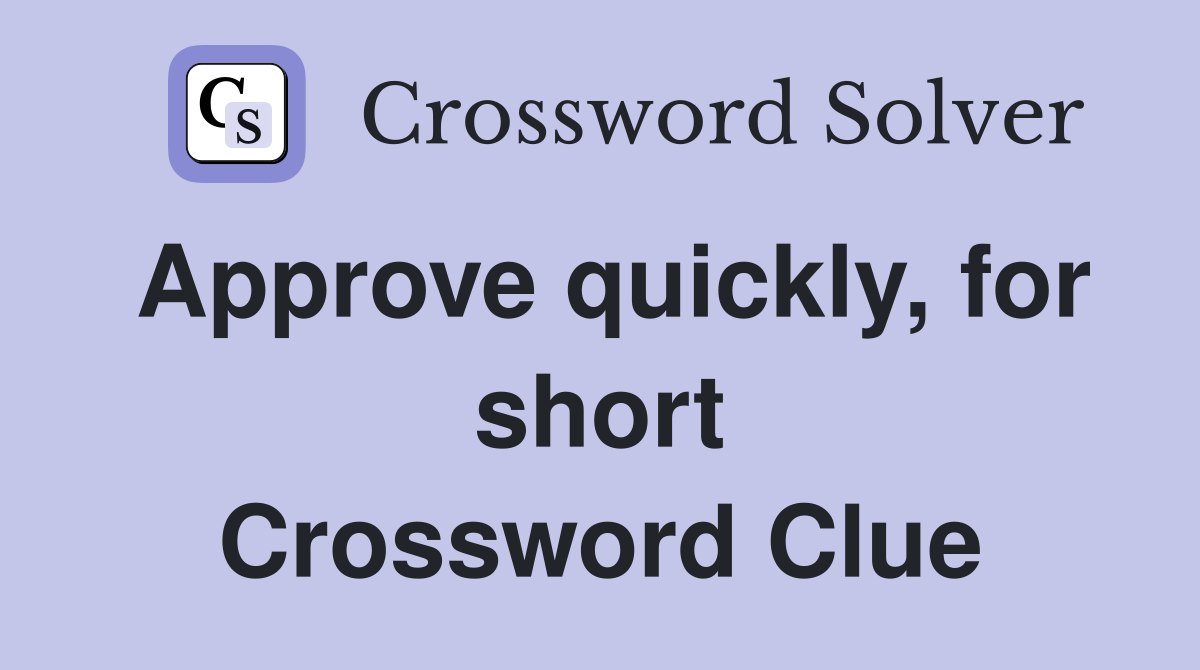 Approve quickly, for short Crossword Clue